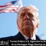 Trump Orders U.S. Agencies to Drop Anthropic’s AI as Pentagon Flags Startup as a Supply Risk