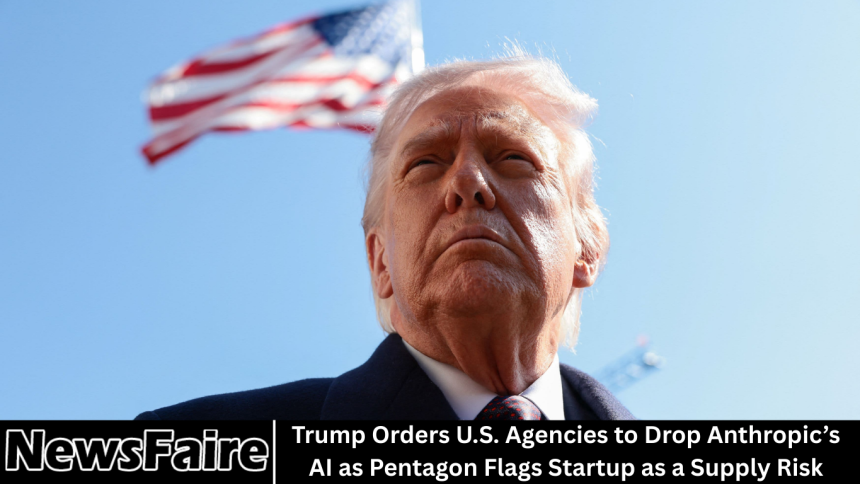 Trump Orders U.S. Agencies to Drop Anthropic’s AI as Pentagon Flags Startup as a Supply Risk