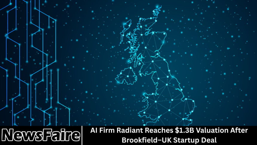 AI Firm Radiant Reaches $1.3B Valuation After Brookfield–UK Startup Deal