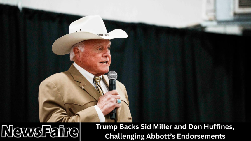 Trump Backs Sid Miller and Don Huffines, Challenging Abbott’s Endorsements