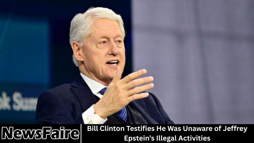 Bill Clinton Testifies He Was Unaware of Jeffrey Epstein’s Illegal Activities