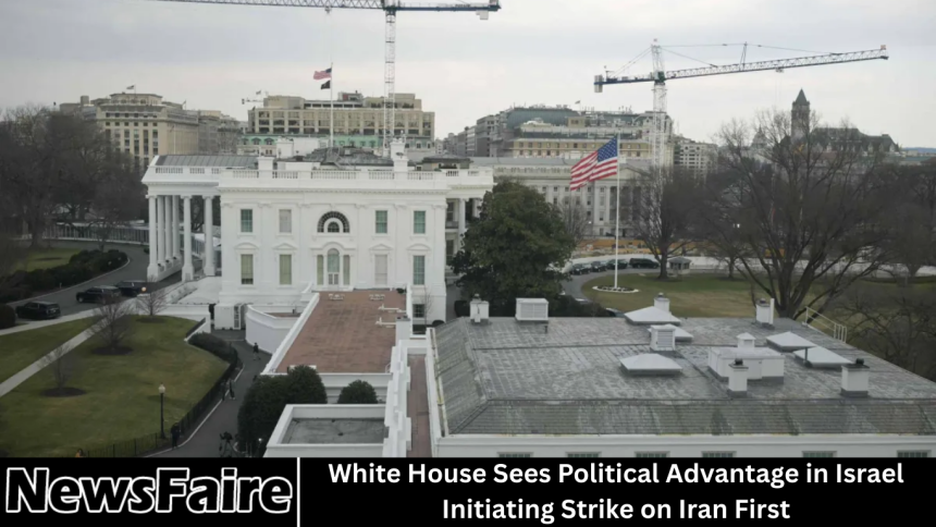 White House Sees Political Advantage in Israel Initiating Strike on Iran First